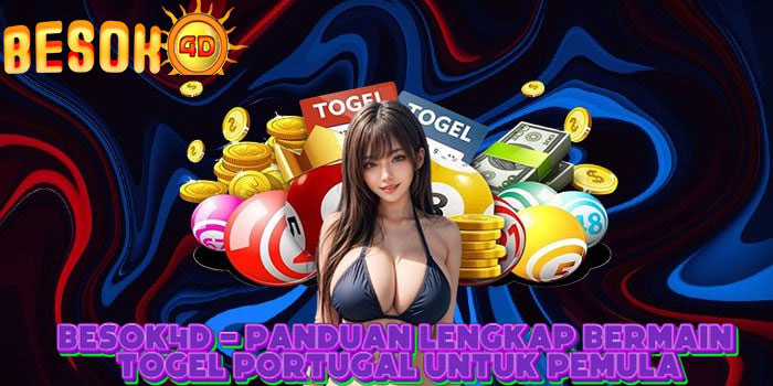 BESOK4D - Panduan Lengkap Bermain Togel Portugal Untuk Pemula