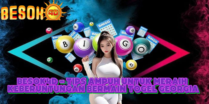 BESOK4D - Tips Ampuh Untuk Meraih Keberuntungan Bermain Togel Georgia
