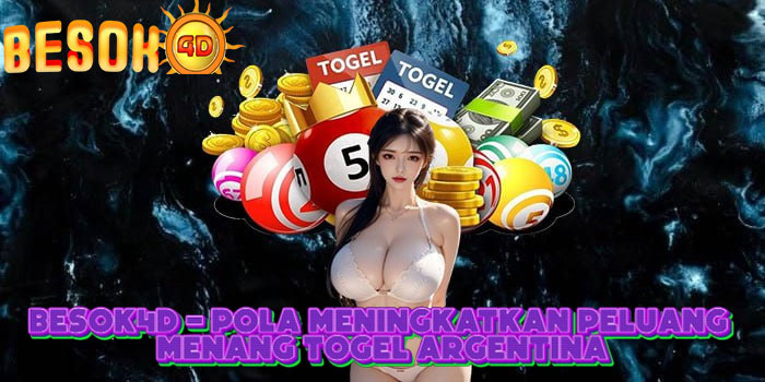 BESOK4D - Pola Meningkatkan Peluang Menang Togel Argentina