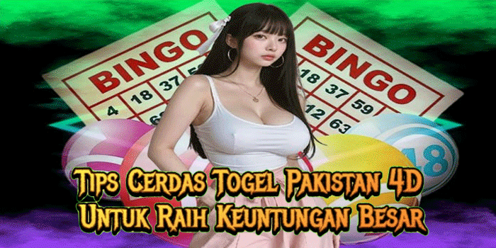 Tips Cerdas Togel Pakistan 4D Untuk Raih Keuntungan Besar