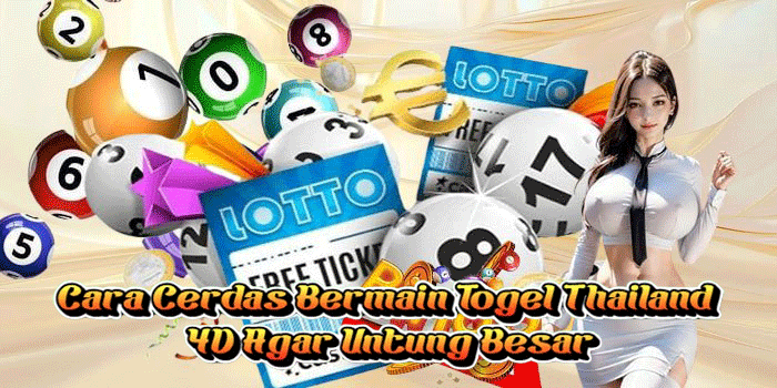 Cara Cerdas Bermain Togel Thailand 4D Agar Untung Besar