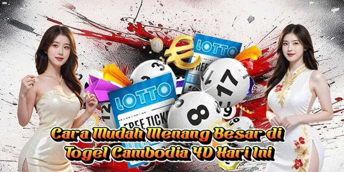 Cara Mudah Menang Besar di Togel Cambodia 4D Hari Ini