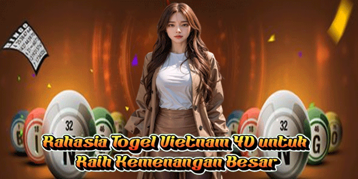 Rahasia Togel Vietnam 4D untuk Raih Kemenangan Besar