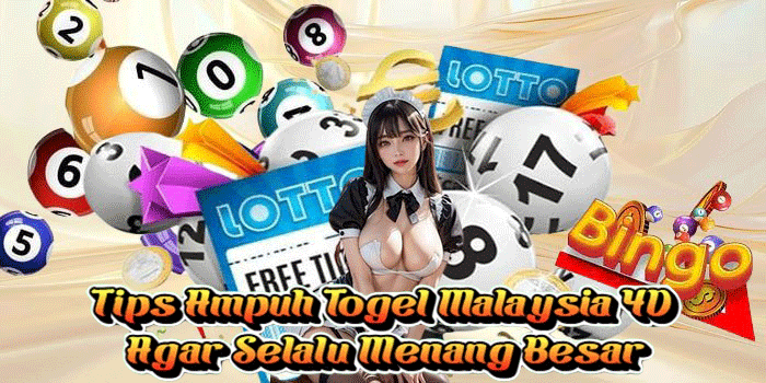 Tips Ampuh Togel Malaysia 4D Agar Selalu Menang Besar